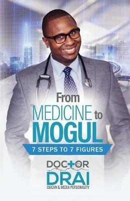 From Medicine to Mogul: 7 Steps to 7 Figures - Draion Burch - cover