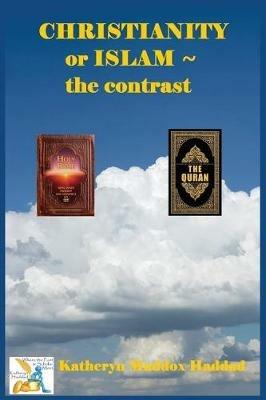 Christianity or Islam: The Contrast - Katheryn Maddox Haddad - cover