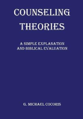 Counseling Theories: A Simple Explanation and Biblical Evaluation - G Michael Cocoris - cover