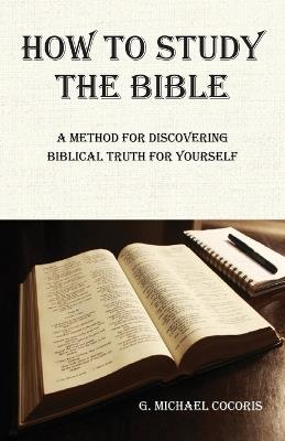 How to Study the Bible: A Method for Discovering Biblical Truth for Yourself - G Michael Cocoris - cover