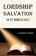 Lordship Salvation: Is it Biblical?: Is it biblical?