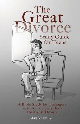 The Great Divorce Study Guide for Teens: A Bible Study for Teenagers on the C.S. Lewis Book The Great Divorce - Alan Vermilye - cover