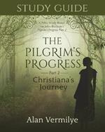 Study Guide on the Pilgrim's Progress Part 2 Christiana's Journey: A Bible Study Based on John Bunyan's the Pilgrim's Progress Part 2 Christiana's Journey (the Pilgrim's Progress Series)