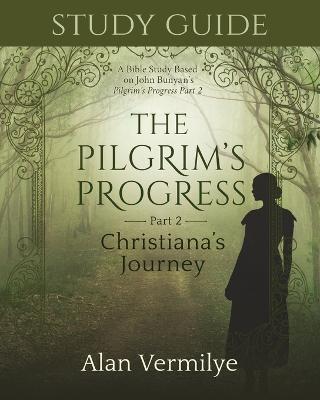 Study Guide on the Pilgrim's Progress Part 2 Christiana's Journey: A Bible Study Based on John Bunyan's the Pilgrim's Progress Part 2 Christiana's Journey (the Pilgrim's Progress Series) - Alan Vermilye - cover