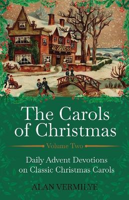 The Carols of Christmas Volume 2: Daily Advent Devotions on Classic Christmas Carols - Alan Vermilye - cover