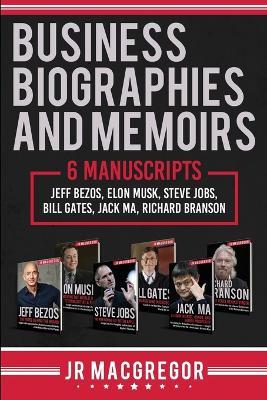 Business Biographies and Memoirs: 6 Manuscripts: Jeff Bezos, Elon Musk, Steve Jobs, Bill Gates, Jack Ma, Richard Branson - Jr MacGregor - cover