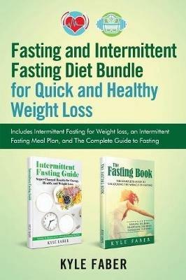 Fasting and Intermittent Fasting Diet Bundle for Quick and Healthy Weight Loss: Includes Intermittent Fasting for Weight loss, an Intermittent Fasting Meal Plan, and The Complete Guide to Fasting - Kyle Faber - cover