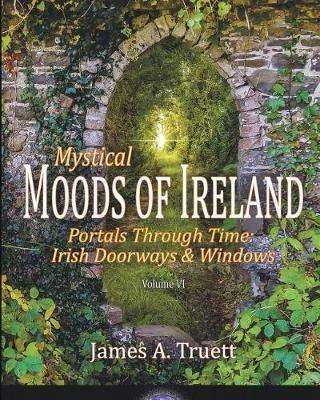 Portals Through Time - Irish Doorways & Windows: Mystical Moods of Ireland, Vol. VI - James a Truett - cover