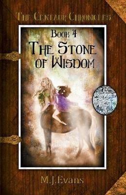 The Stone of Wisdom: Book 4 of the Centaur Chronicles - M J Evans - cover