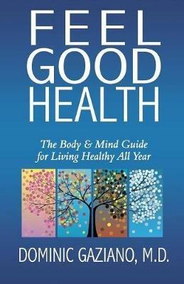 Feel Good Health: The Body & Mind Guide to Living Healthy All Year - Dominic Gaziano - cover