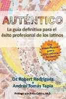 Autentico: La guia definitiva para el exito profesional de los latinos - Andres Tomas Tapia,Robert Rodriguez - cover