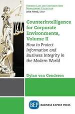 Counterintelligence for Corporate Environments, Volume II: How to Protect information and Business Integrity in the Modern World