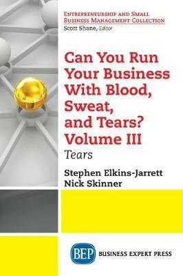 Can You Run Your Business With Blood, Sweat, and Tears? Volume III: Tears - Stephen Elkins-Jarrett,Nick Skinner - cover