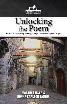 Unlocking the Poem: A Guide to Discovering Meaning through Understanding and Analysis - Martin Beller,Donna Tanzer - cover