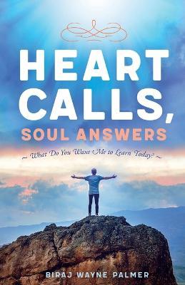 Heart Calls, Soul Answers: What Do You Want Me To Learn Today? - Biraj Palmer - cover