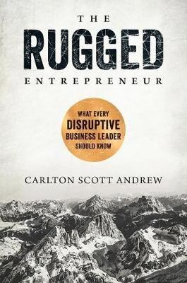 Rugged Entrepreneur: What Every Disruptive Business Leader Should Know - Scott Andrew - cover