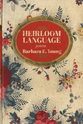Heirloom Language: Poems - Barbara E Young - cover
