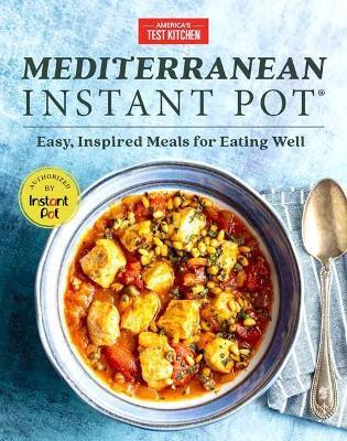 Mediterranean Instant Pot: Easy, Inspired Meals for Eating Well - America's Test Kitchen - cover