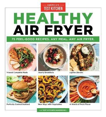 Healthy Air Fryer: 75 Feel-Good Recipes. Any Meal. Any Air Fryer - America's Test Kitchen - cover