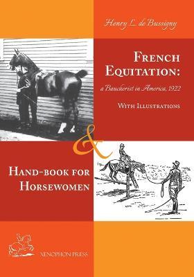 French Equitation: A Baucherist in America 1922 & Hand-book for Horsewomen: Explanation of the rider's aids and the steps of training horses - Henry de Bussigny - cover