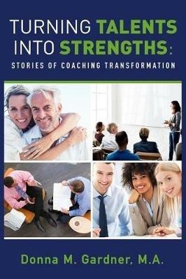 Turning Talents into Strengths: Stories of Coaching Transformation - M a Donna M Gardner - cover