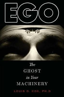 Ego: The Ghost in Your Machinery - Louis D Cox Ph D - cover