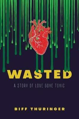 Wasted: A Story of Love Gone Toxic - Biff Thuringer - cover