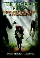 The Bigfoot Files: Bigfoot and Missing People in North America - David Hatcher Childress - cover