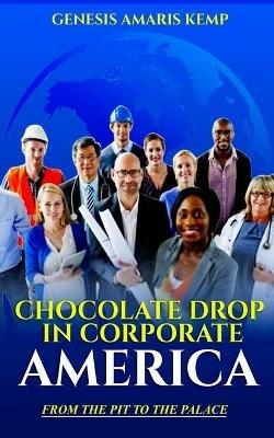 Chocolate Drop in Corporate America: From the Pit to the Palace - Genesis Kemp - cover