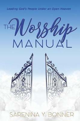 The Worship Manual: Leading God's People Under an Open Heaven - Sarenina Y Bonner - cover