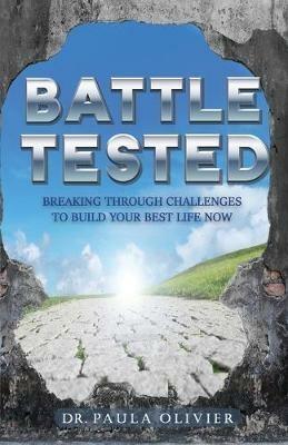 Battle Tested: Breaking through challenges to build your best life now. - Paula Olivier - cover