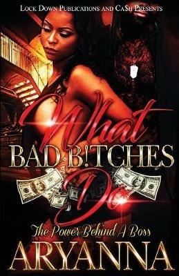 What Bad Bitches Do: The Power Behind a Boss - Aryanna - cover