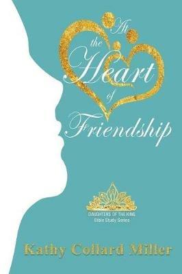 At the Heart of Friendship - Kathy Collard Miller - cover