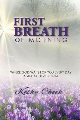 First Breath of Morning: Where God Waits for You Every Day - Kathy Cheek - cover
