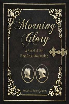 Morning Glory: A Story of the First Great Awakening - Rebecca Price Janney - cover