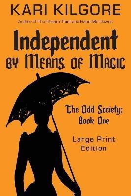 Independent by Means of Magic: The Odd Society: Book One - Kari Kilgore - cover