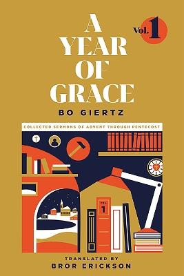 A Year of Grace, Volume 1: Collected Sermons of Advent through Pentecost - Bo Giertz - cover