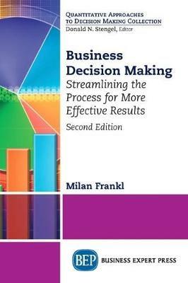 Business Decision Making: Streamlining the Process for More Effective Results - Milan Frankl - cover