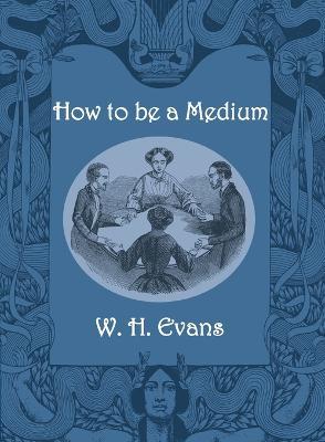 How to be a Medium - W H Evans - cover