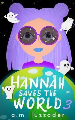 Hannah Saves the World: Book 3 Middle Grade Mystery Fiction - A M Luzzader - cover