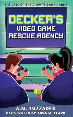 Decker's Video Game Rescue Agency: The Case of the Grumpy Gamer Army - A M Luzzader - cover