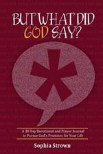 But What Did God Say?: A 30 Day Devotional and Prayer Journal to Pursue God's Promises for Your Life