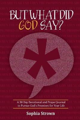 But What Did God Say?: A 30 Day Devotional and Prayer Journal to Pursue God's Promises for Your Life - Strown - cover