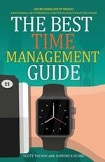 The Best Time Management Guide: Life By Design, Not By Default