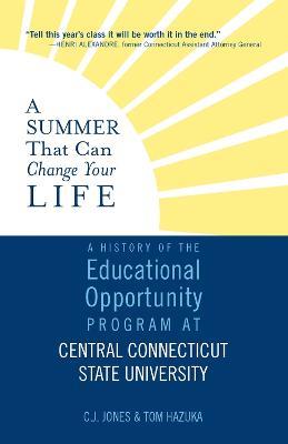 A Summer That Can Change Your Life: A History of the Educational Opportunity Program at Central Connecticut State University - C.J. Jones,Tom Hazuka - cover