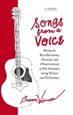 Songs from a Voice: Being the Recollections, Stanzas and Observations of Abe Runyan, Song Writer and Performer - Baron Wormser - cover
