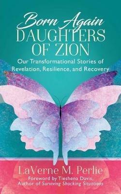 Born Again Daughters of Zion: Our Transformational Stories of Revelation, Resilience, and Recovery - Laverne M Perlie - cover