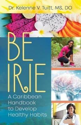 Be Irie: A Caribbean Handbook to Develop Healthy Habits - Tuitt - cover
