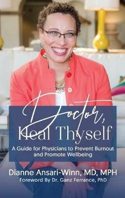 Doctor, Heal Thyself: A Guide for Physicians to Prevent Burnout and Promote Wellbeing - Dianne Ansari-Winn - cover