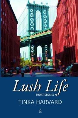 Lush Life: Short Stories - Tinka Harvard - cover